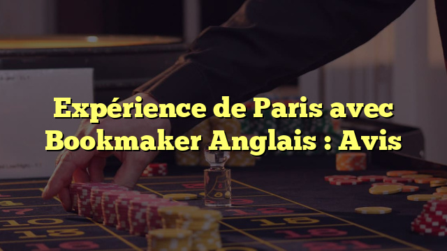 Expérience de Paris avec Bookmaker Anglais : Avis
