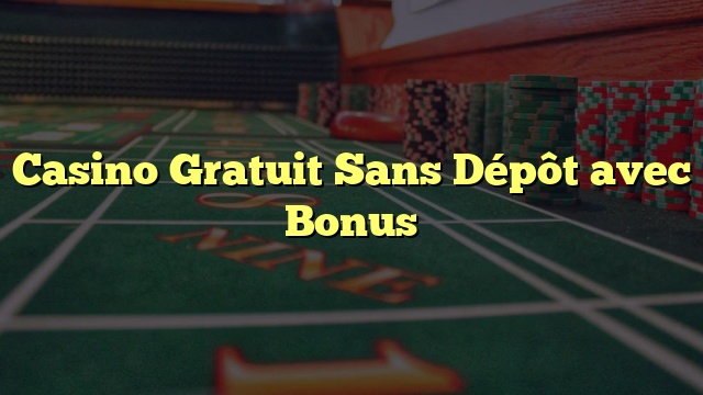 Casino Gratuit Sans Dépôt avec Bonus