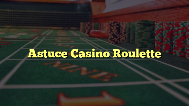 Astuce Casino Roulette