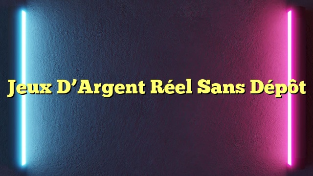 Jeux D’Argent Réel Sans Dépôt