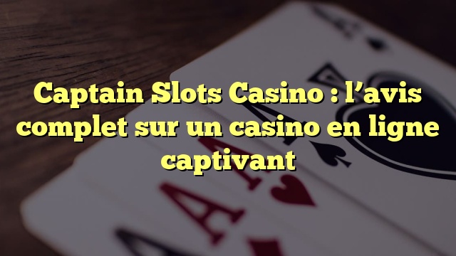 Captain Slots Casino : l’avis complet sur un casino en ligne captivant